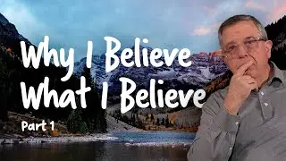 Why I Believe What I Believe | Part 1 | Dan Owen