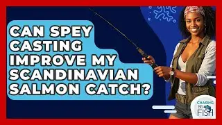 Can Spey Casting Improve My Scandinavian Salmon Catch? - Chasing Big Fish