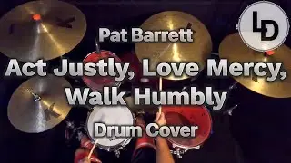 Act Justly, Love Mercy, Walk Humbly - Pat Barrett - Drum cover