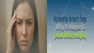 Anxiety Brain Fog: Why It Happens & How To Clear The Haze!