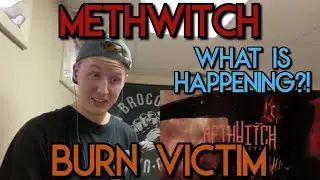 METHWITCH - Burn Victim [REACTION]