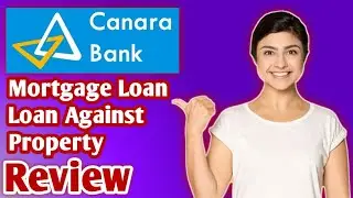 Canara Bank Mortgage Loan Review| Canara Bank Loan Against Property Review| Canara Bank Secured Loan