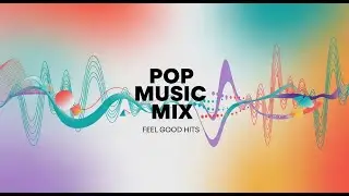 Pop Music Mix | Feel Good Hits & Modern Vibes