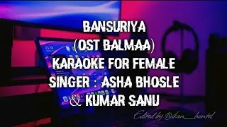 BANSURIYA (OST BALMAA) KARAOKE FOR FEMALE | ASHA BHOSLE & KUMAR SANU