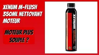 AVIS (2025) : Xenum M-Flush 350ml Nettoyant moteur. D&Eacute;TAILS