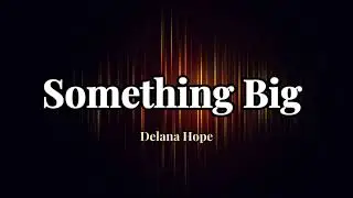 Delana Hope - Something Big (Lyric Video)