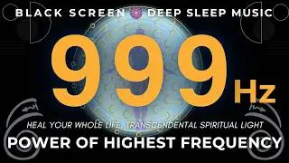 Power of Highest Frequency 999 Hz | Heal Your Whole Life, Transcendental Spiritual Light
