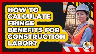 How To Calculate Fringe Benefits For Construction Labor?