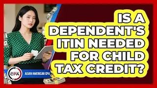Is A Dependent's ITIN Needed For Child Tax Credit?