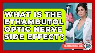 What Is The Ethambutol Optic Nerve Side Effect? - Tuberculosis Disease Guide