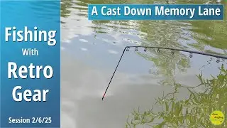 My 1st Time Swinging For Decades! Fishing With Retro Gear - Back In The Day - 2/6/25 (Video 584)