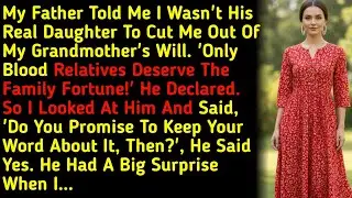 My Father Told Me I Wasn't His Real Daughter To Cut Me Out Of My Grandmother's Will. 'Only Blood... 