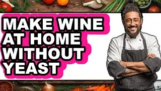 How To Make Wine At Home Without Yeast (Easy Method)