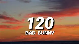 Bad Bunny - 120 (Letra/Lyrics)