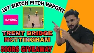TRENT BRIDGE NOTTINGHAM PITCH REPORT , TRENT BRIDGE NOTTINGHAM, THE 100 1ST MATCH PITCH REPORT.