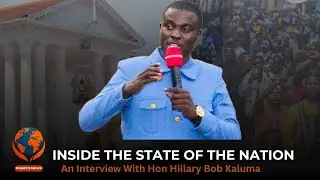 Inside The State of The Nation: Exclusive Interview with Hillary Bob Kaluma
