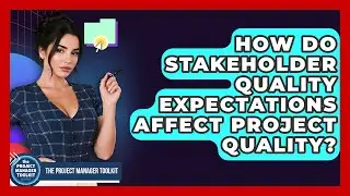 How Do Stakeholder Quality Expectations Affect Project Quality? - The Project Manager Toolkit