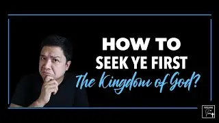 How to “Seek Ye First the Kingdom of God?”
