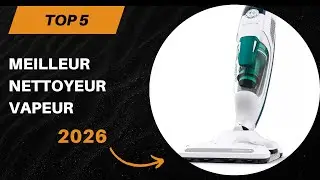TOP 5 Meilleur Nettoyeur Vapeur 2026 - Les 5 Nettoyeur Vapeur Modèles