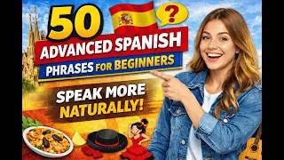Improve Your Spanish Fast 🇪🇸 | 50 Advanced Phrases for Beginners