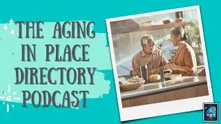 #12 - What Do Aging In Place Specialists Do And How Can They Help You?