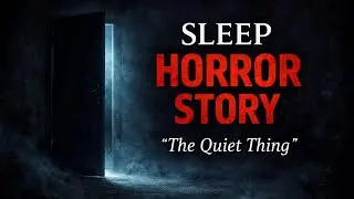 The Quiet Thing | A Sleep Horror Story to Fall Asleep To