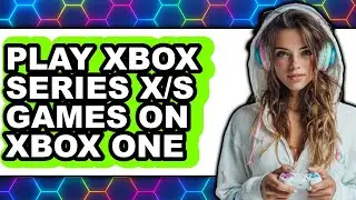 How to Play Xbox Series X/s Games on Xbox One - Step by Step