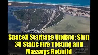 SpaceX Starbase Update: Ship 38 Static Fire Testing and Masseys Rebuild
