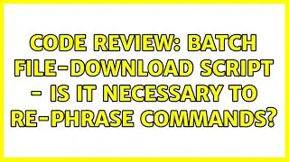 Code Review: Batch file-download script - is it necessary to re-phrase commands? (2 Solutions!!)
