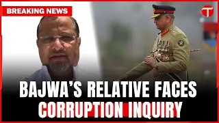 Ex army chief Qamar Javed Bajwa&rsquo;s Relative Faces Major Corruption Inquiry |