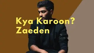 Kya Karoon? - Zaeden (Lyrics)