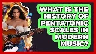 What Is The History Of Pentatonic Scales In Modern Music? - The Musician Encyclopedia