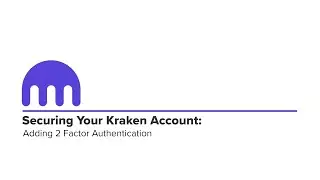 Securing Your Kraken Account: Adding 2 Factor Authentication