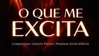 O QUE ME EXCITA                  Gi&aacute;como Pinotti 
