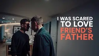 I Was Too Scared to Love My Best Friend's Father | Gay Love Story