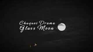 Chuquei Drama - Glass Moon (legendado)