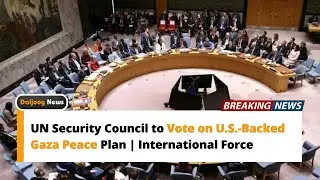 UN Security Council to Vote on U.S.-Backed Gaza Peace Plan | International Force Proposed