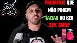 10 Produtos Que TODO Sex Shop Precisa Ter (Se Voc&ecirc; N&atilde;o Tem, Est&aacute; Perdendo Dinheiro!)