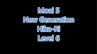 Moai 5 - New Generation Hika-Ri Level 6