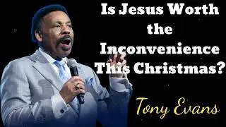 Is Jesus Worth the Inconvenience This Christmas? - Tony Evans Message