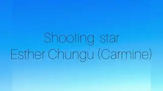 Shooting star-Esther Chungu(Carmine) Lyrics