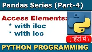 Python Pandas Series | Accessing Elements of Series with iloc or loc In Hindi #4