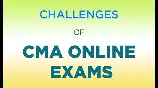 CHALLENGES OF CMA ONLINE EXAMS