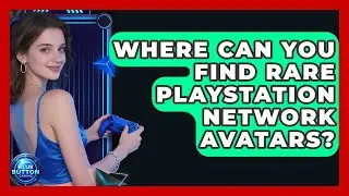 Where Can You Find Rare PlayStation Network Avatars? - Blue Button Gaming