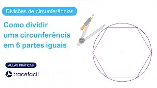 Aprenda de forma simples como dividir uma  circunfer&ecirc;ncia em 6 partes iguais