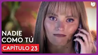 Nadie Como Tú | Capítulo 23 - Resumen