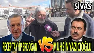 Recep Tayyip Erdoğan mı Muhsin Yazıcıoğlu mu Sivaslılara Sorduk