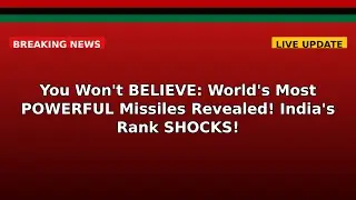 You Won't BELIEVE: World's Most POWERFUL Missiles Revealed! India's Rank SHOCKS!