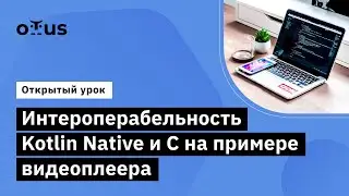 Интероперабельность Kotlin Native и C на примере видеоплеера //  &laquo;Kotlin Backend Developer. Prof&raquo;