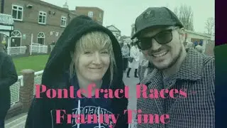 FRANNY TIME AT PONTEFRACT RACES APRIL 2022
